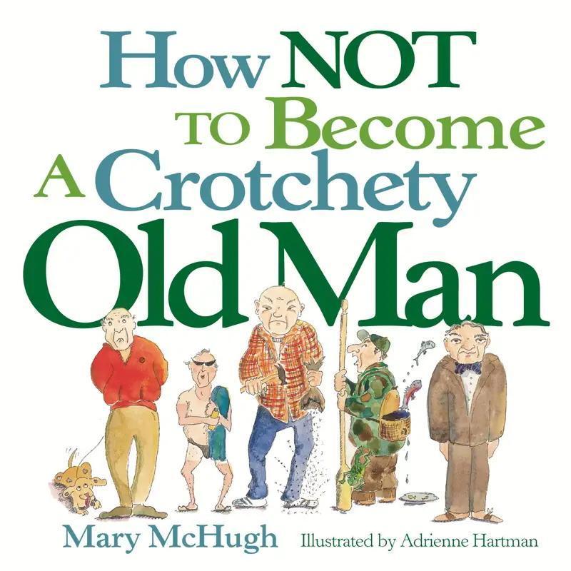How Not To Become A Crotchety Old Man By Mary Mchugh
