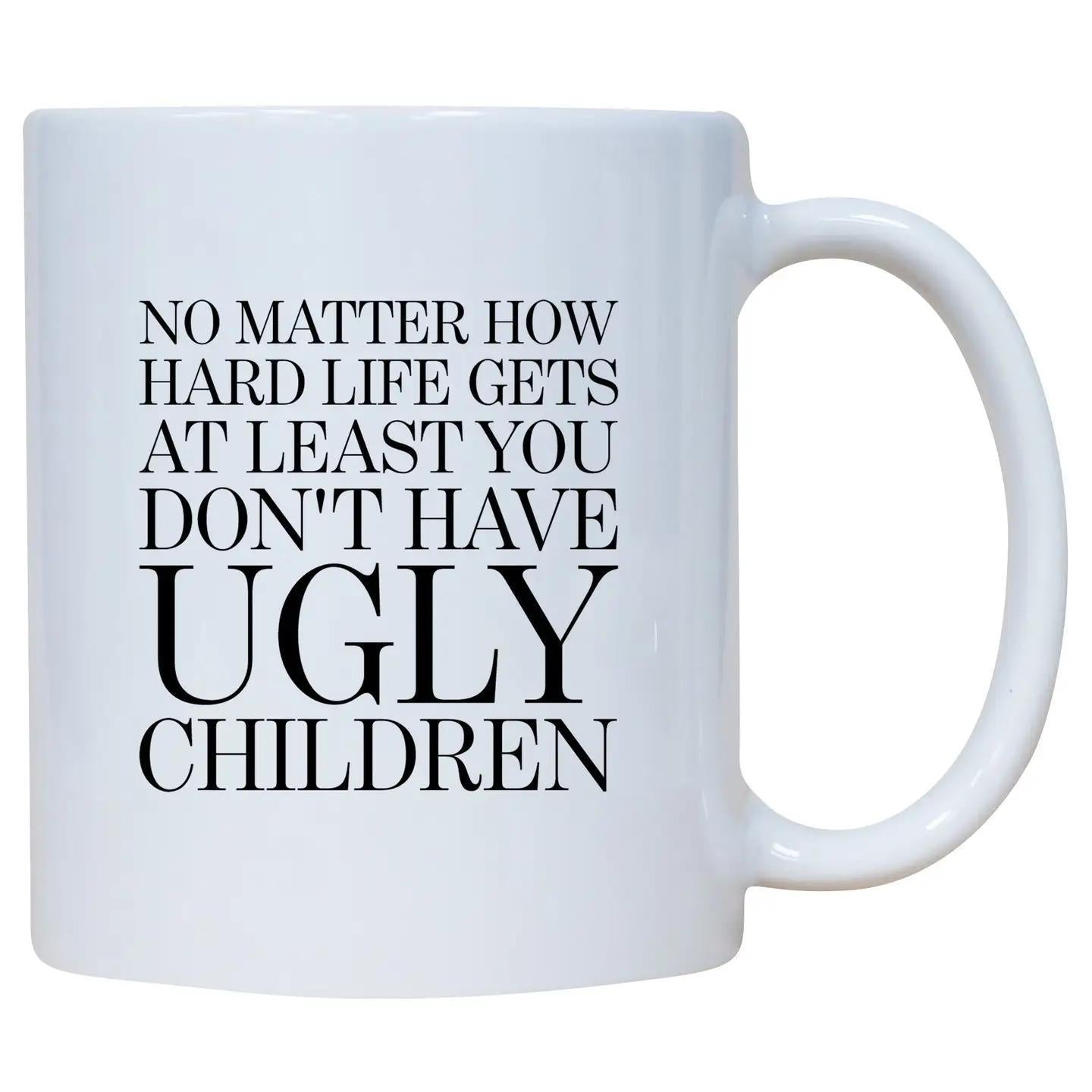 Funny Mug - At Least You Don't Have Ugly Children