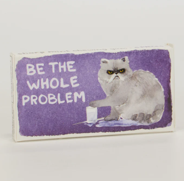 Be The Whole Problem Gum