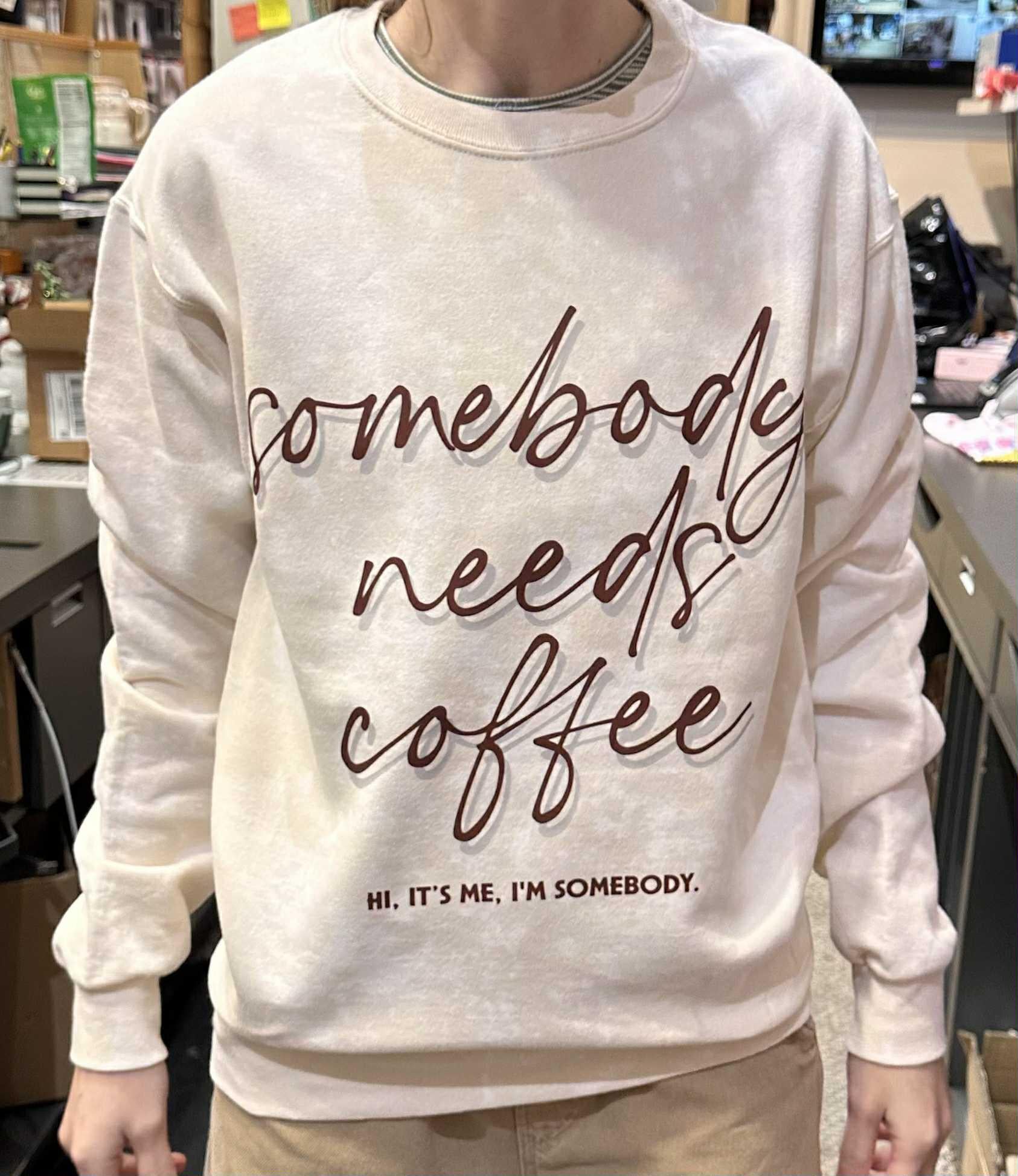 Somebody Needs Coffee Sweatshirt