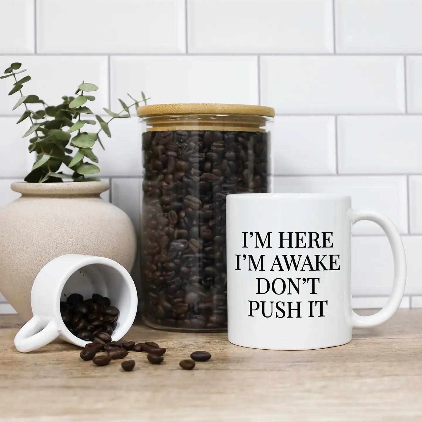 I'm Here I'm Awake Don't Push It 15oz Mug