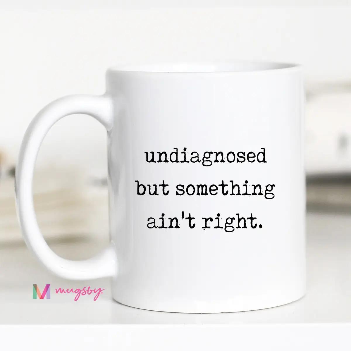 Undiagnosed But Something Ain’t Right Mug