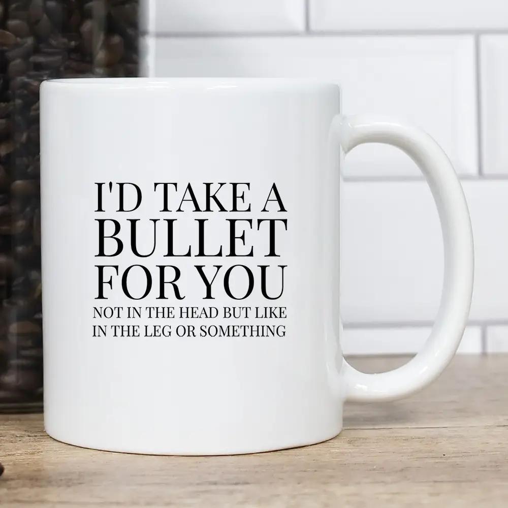I'd Take A Bullet For You 15oz Mug