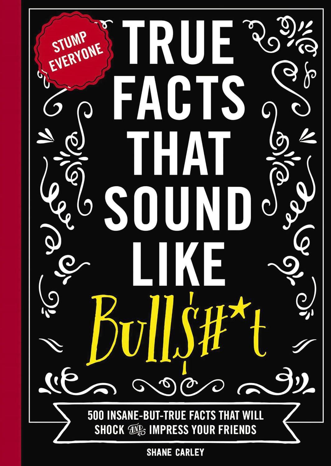 True Facts That Sound Like Bull$#*t Book