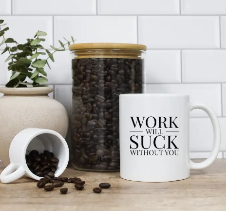 Work Will Suck Without You Mug