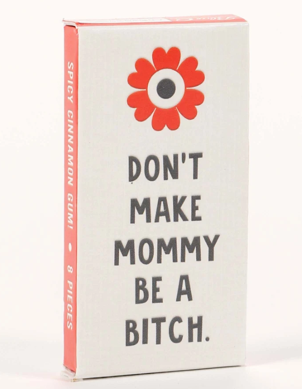 Don't Make Mommy Be A Bitch Gum