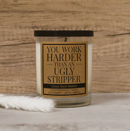 Work Harder Than an Ugly Stripper Candle