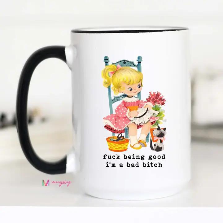 F**k Being Good I'm A Bad B***h - Coffee Mug