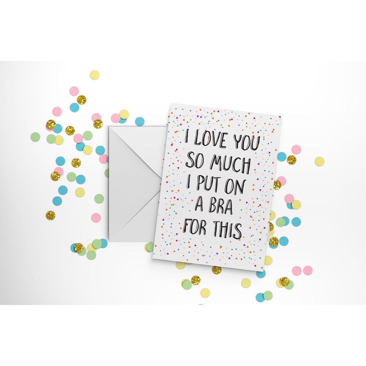 I Love You So Much I Put on a Bra For This Card