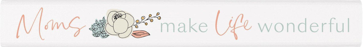 Moms Make Life Wonderful Stick Sign