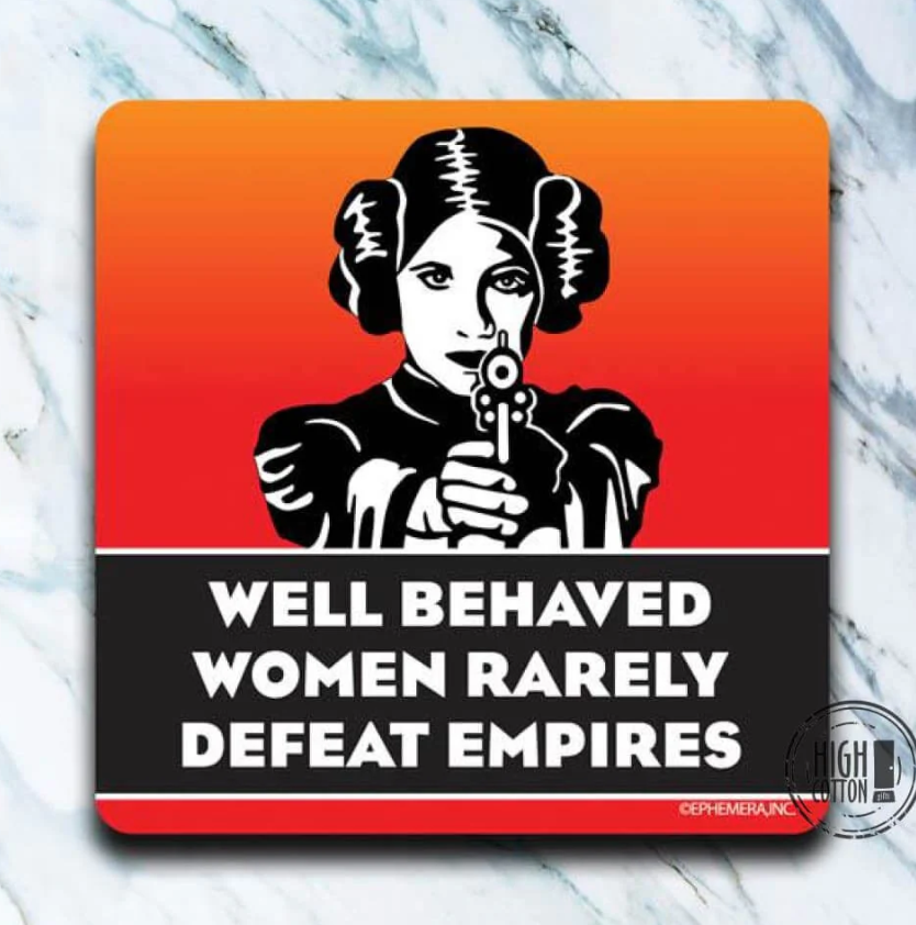 Well Behaved Women Rarely Defeat Empires Coaster