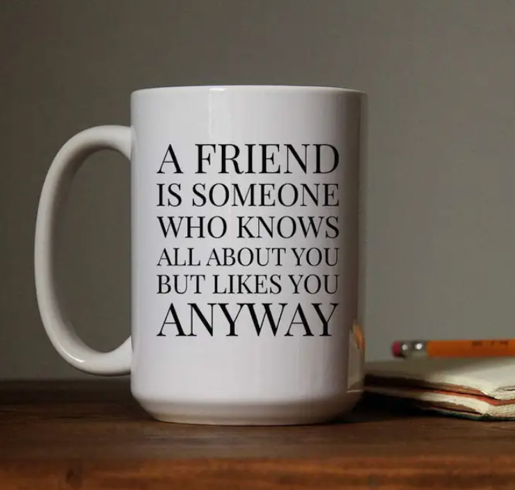 A Friend Knows All About You, but Likes You Anyway Mug