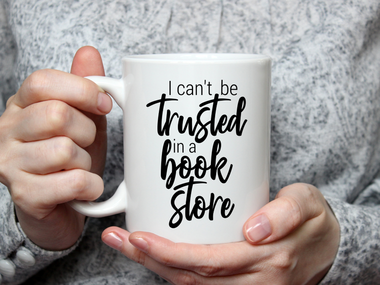 I Can't Be Trusted In A Book Store Mug