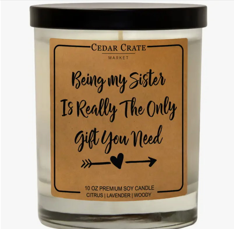 Being My Sister Is Really The Only Gift You Need Soy Candle