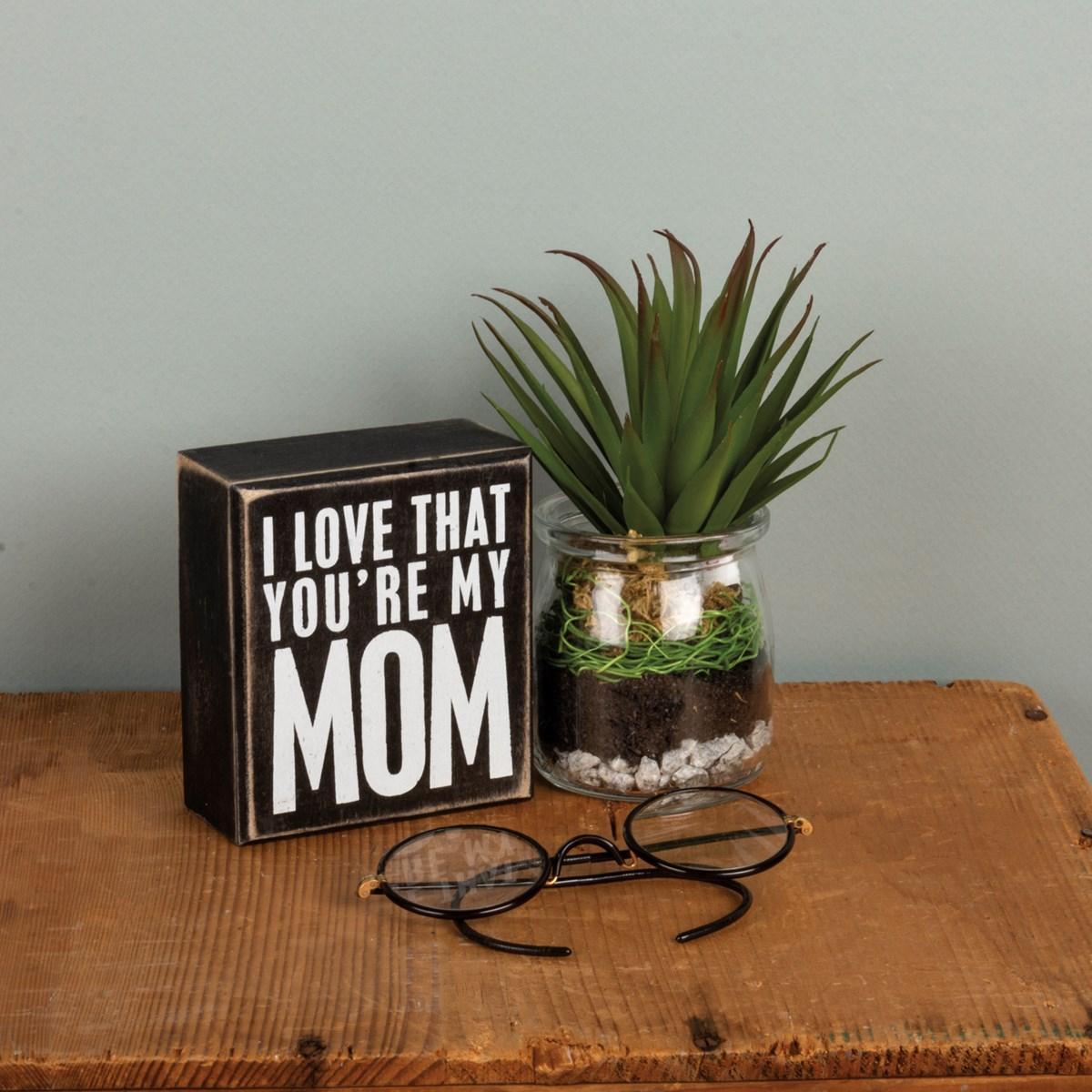 I Love That You're My Mom Small Box Sign