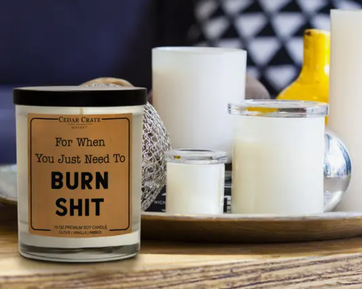 For When You Just Need To Burn Shit Soy Candle